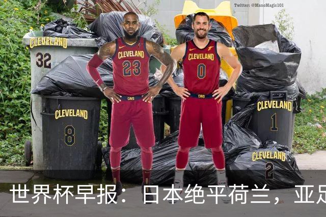 世界杯早报：日本绝平荷兰，亚足联球队仍不败 德国7-1大胜库拉索