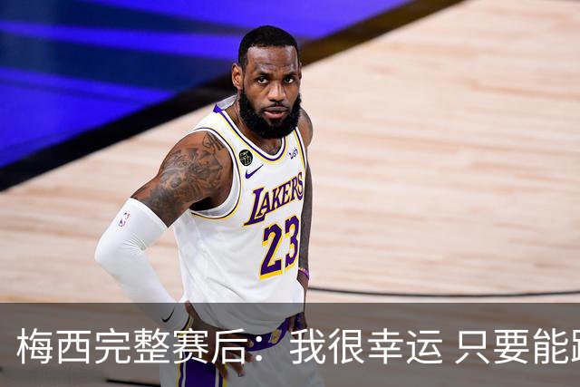 梅西完整赛后：我很幸运 只要能踢我会一直在 最佳射手只是数据