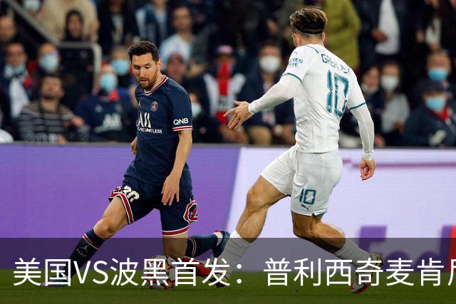 美国VS波黑首发：普利西奇麦肯尼先发 哲科出战