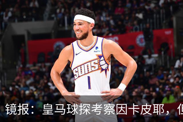 镜报：皇马球探考察因卡皮耶，但阿森纳将他视为非卖品